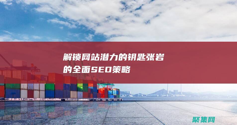 解鎖網站潛力的鑰匙：張巖的全面SEO策略