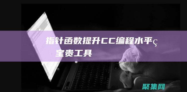 指針函數：提升 C/C++ 編程水平的寶貴工具 (指針 函數)