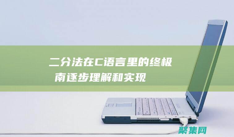 二分法在C語言里的終極指南：逐步理解和實現(xiàn) (二分法在c語言中的應(yīng)用)