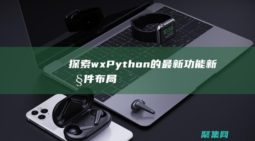 探索wxPython的最新功能：新控件、布局和技術(shù) (探索海洋的歐美動(dòng)畫(huà)片)