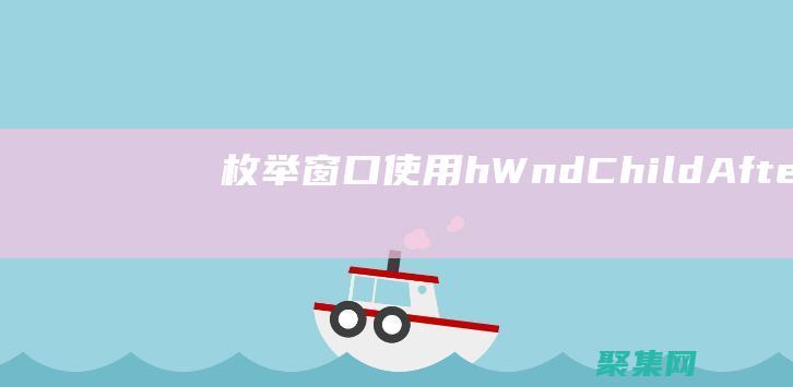 枚舉窗口：使用hWndChildAfter參數(shù)按順序枚舉窗口。 ( 枚舉窗口：使用hWndChildAfter參數(shù)按順序枚舉窗口。)