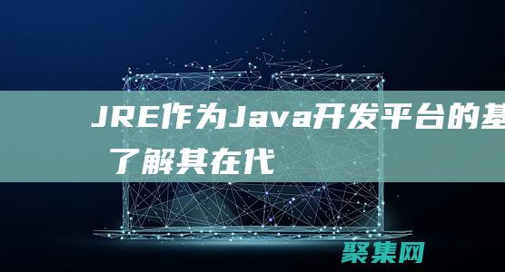 JRE 作為 Java 開發(fā)平臺的基礎：了解其在代碼執(zhí)行中的作用 (jrejava)