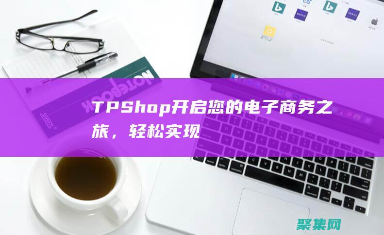 TPShop：開啟您的電子商務之旅，輕松實現盈利 (tpshop和ecshop4)