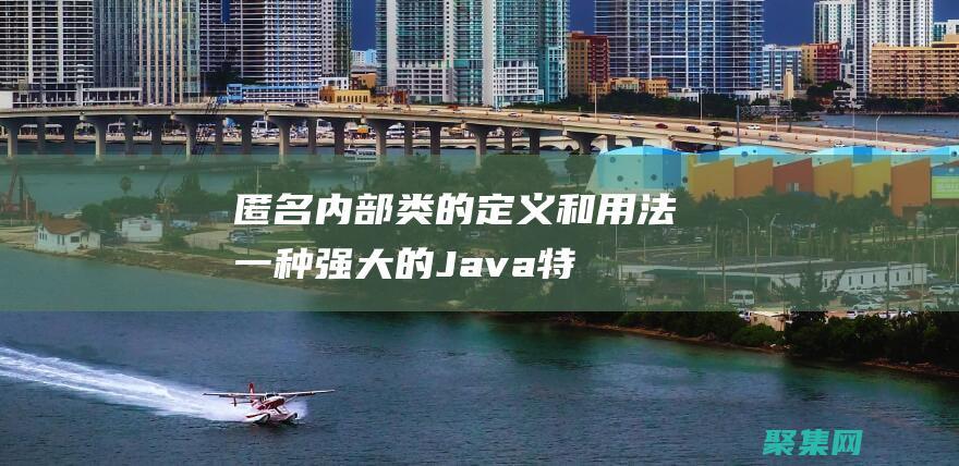 匿名內部類的定義和用法：一種強大的 Java 特性 (匿名內部類的定義)